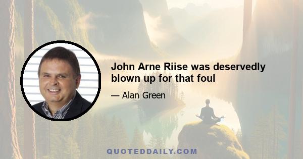 John Arne Riise was deservedly blown up for that foul