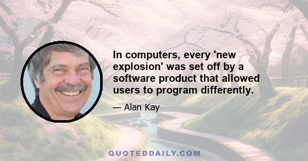 In computers, every 'new explosion' was set off by a software product that allowed users to program differently.