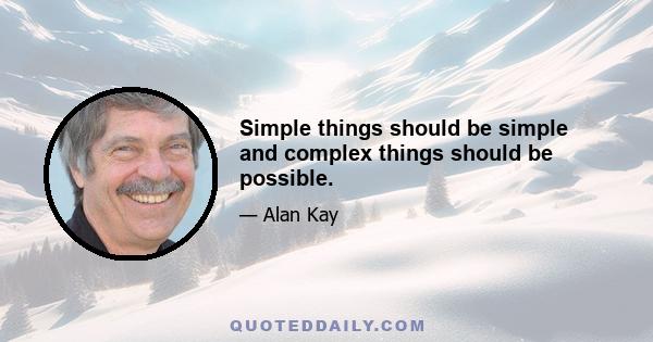 Simple things should be simple and complex things should be possible.