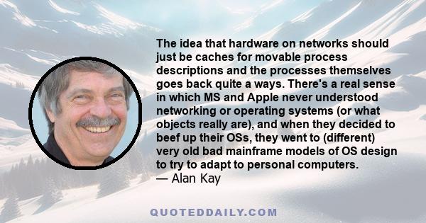 The idea that hardware on networks should just be caches for movable process descriptions and the processes themselves goes back quite a ways. There's a real sense in which MS and Apple never understood networking or