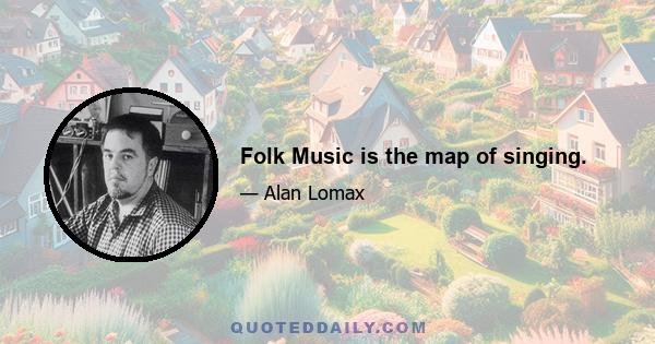 Folk Music is the map of singing.