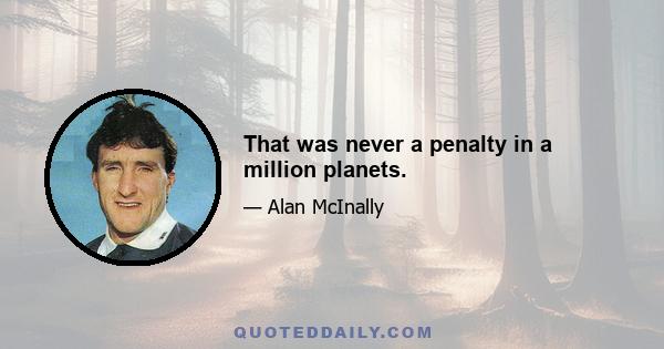 That was never a penalty in a million planets.