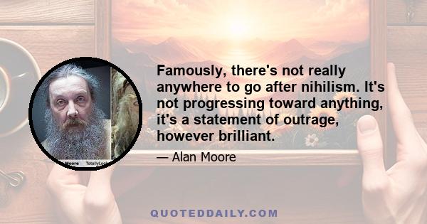 Famously, there's not really anywhere to go after nihilism. It's not progressing toward anything, it's a statement of outrage, however brilliant.