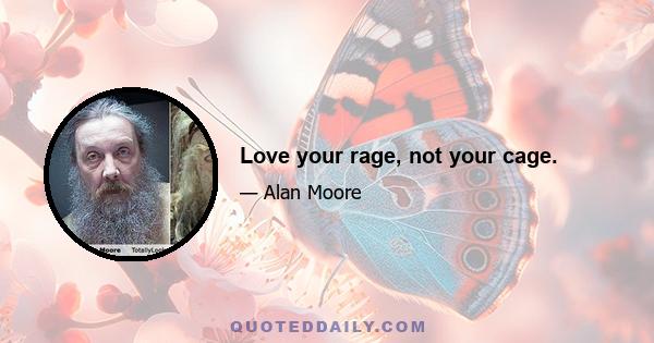 Love your rage, not your cage.