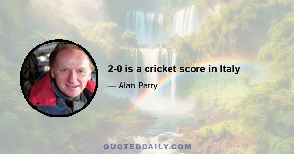 2-0 is a cricket score in Italy
