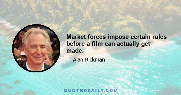Market forces impose certain rules before a film can actually get made.