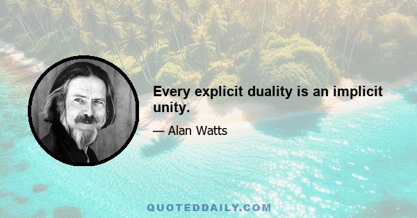 Every explicit duality is an implicit unity.