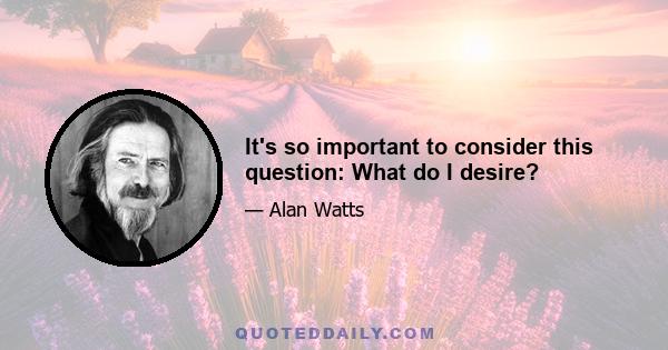 It's so important to consider this question: What do I desire?