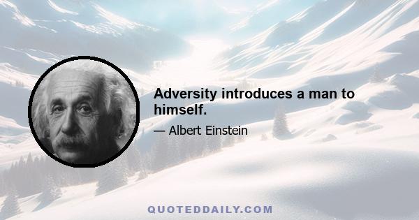 Adversity introduces a man to himself.