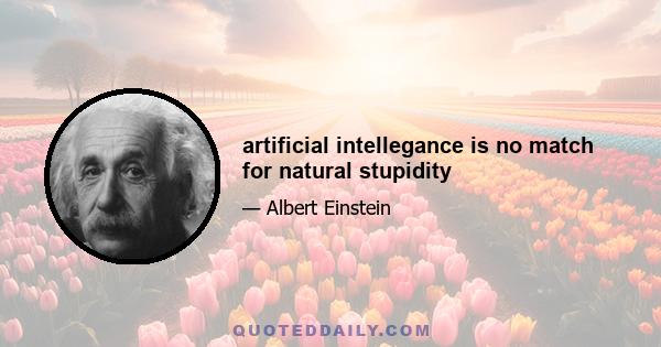 artificial intellegance is no match for natural stupidity