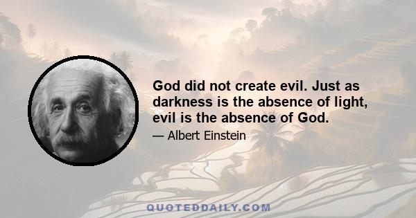 God did not create evil. Just as darkness is the absence of light, evil is the absence of God.