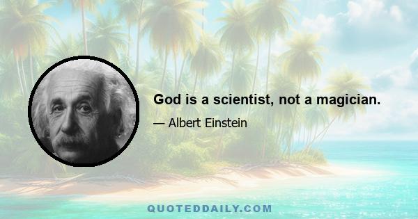 God is a scientist, not a magician.