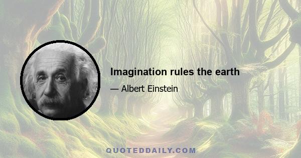 Imagination rules the earth