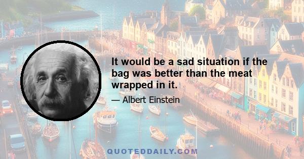 It would be a sad situation if the bag was better than the meat wrapped in it.