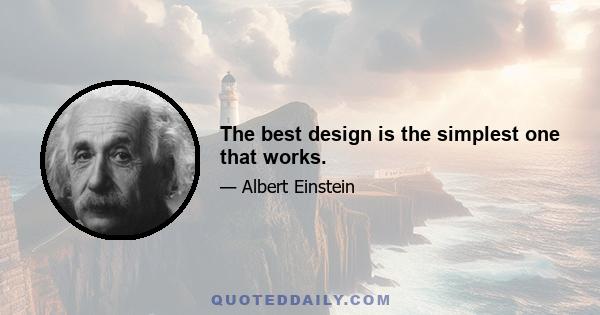 The best design is the simplest one that works.