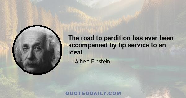 The road to perdition has ever been accompanied by lip service to an ideal.