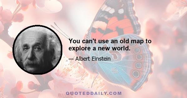 You can't use an old map to explore a new world.