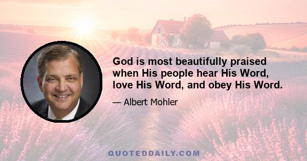 God is most beautifully praised when His people hear His Word, love His Word, and obey His Word.