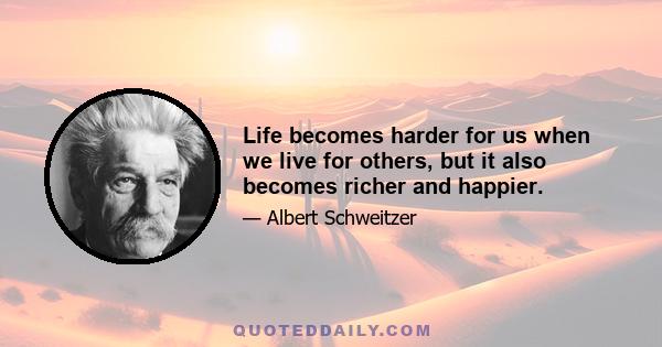 Life becomes harder for us when we live for others, but it also becomes richer and happier.