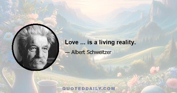 Love ... is a living reality.