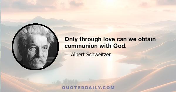 Only through love can we obtain communion with God.