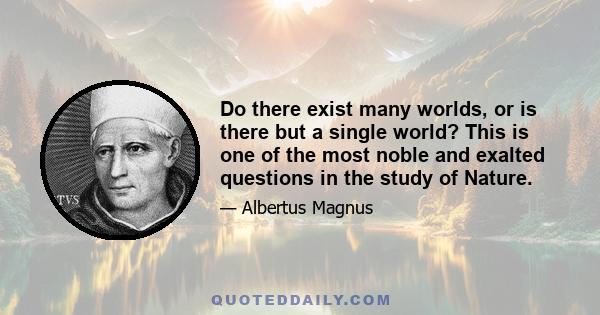 Do there exist many worlds, or is there but a single world? This is one of the most noble and exalted questions in the study of Nature.