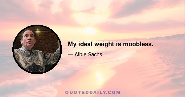 My ideal weight is moobless.