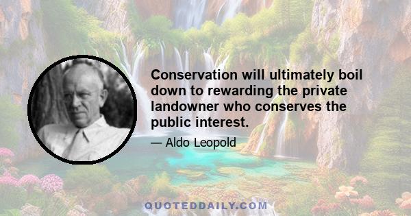 Conservation will ultimately boil down to rewarding the private landowner who conserves the public interest.