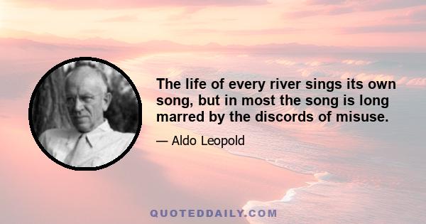 The life of every river sings its own song, but in most the song is long marred by the discords of misuse.