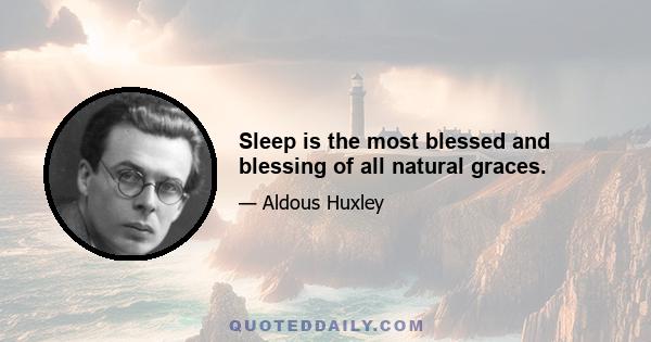 Sleep is the most blessed and blessing of all natural graces.