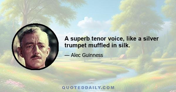 A superb tenor voice, like a silver trumpet muffled in silk.