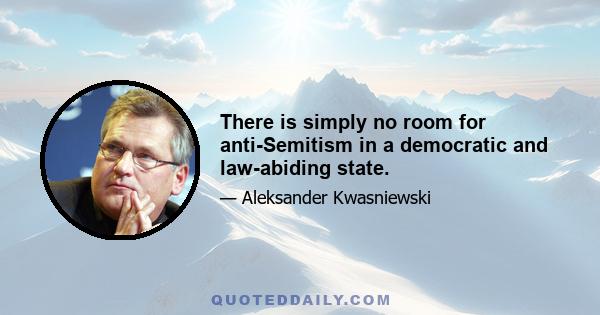 There is simply no room for anti-Semitism in a democratic and law-abiding state.