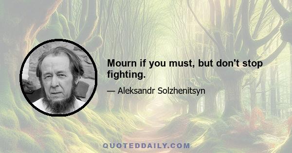 Mourn if you must, but don't stop fighting.