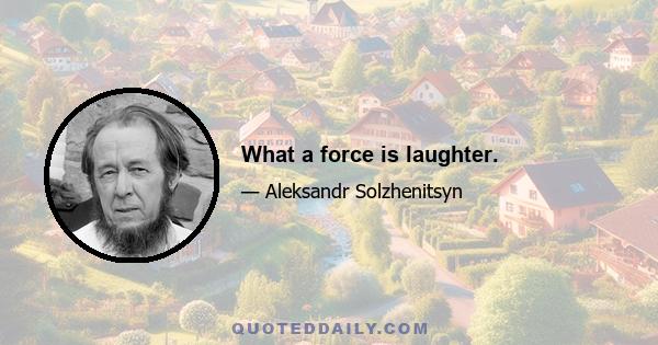 What a force is laughter.