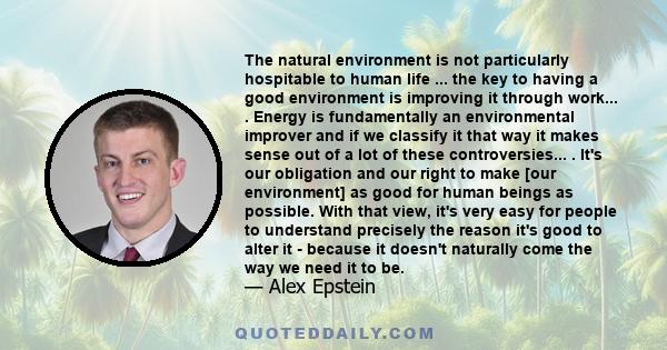 The natural environment is not particularly hospitable to human life ... the key to having a good environment is improving it through work... . Energy is fundamentally an environmental improver and if we classify it