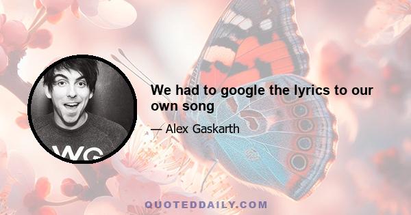 We had to google the lyrics to our own song