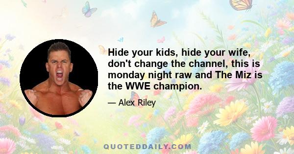 Hide your kids, hide your wife, don't change the channel, this is monday night raw and The Miz is the WWE champion.