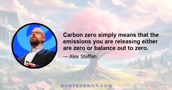 Carbon zero simply means that the emissions you are releasing either are zero or balance out to zero.