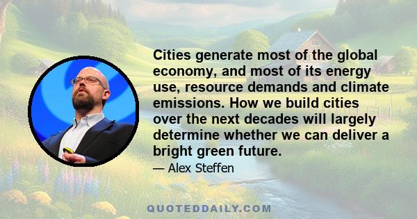 Cities generate most of the global economy, and most of its energy use, resource demands and climate emissions. How we build cities over the next decades will largely determine whether we can deliver a bright green