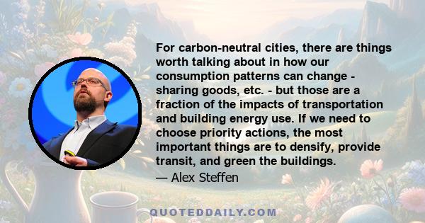 For carbon-neutral cities, there are things worth talking about in how our consumption patterns can change - sharing goods, etc. - but those are a fraction of the impacts of transportation and building energy use. If we 