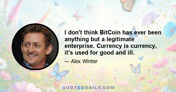I don't think BitCoin has ever been anything but a legitimate enterprise. Currency is currency, it's used for good and ill.