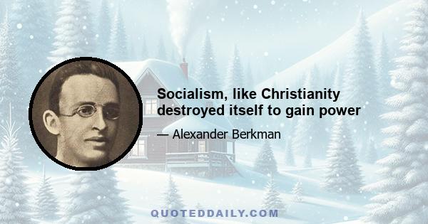 Socialism, like Christianity destroyed itself to gain power