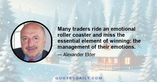 Many traders ride an emotional roller coaster and miss the essential element of winning: the management of their emotions.