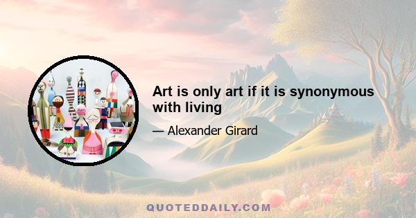 Art is only art if it is synonymous with living