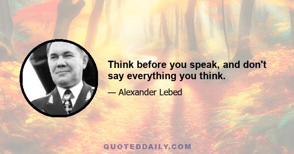 Think before you speak, and don't say everything you think.
