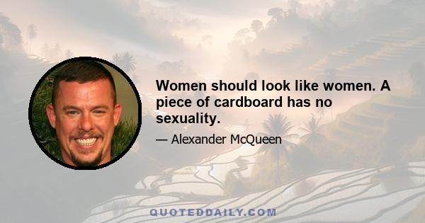 Women should look like women. A piece of cardboard has no sexuality.