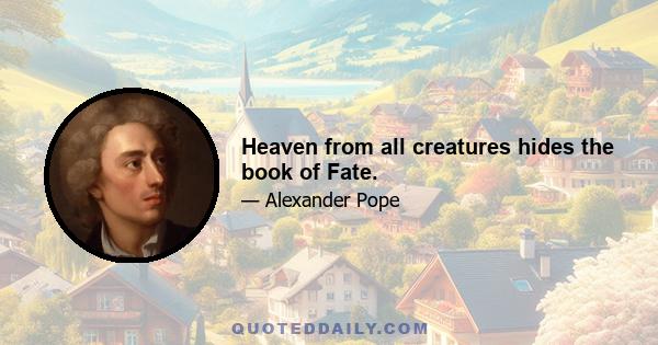 Heaven from all creatures hides the book of Fate.