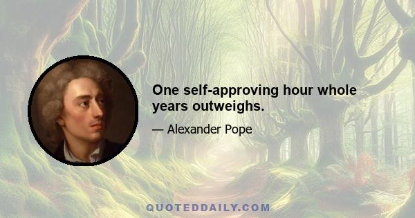 One self-approving hour whole years outweighs.