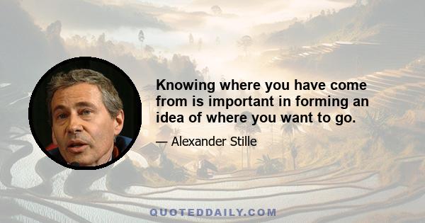 Knowing where you have come from is important in forming an idea of where you want to go.