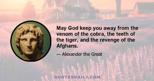 May God keep you away from the venom of the cobra, the teeth of the tiger, and the revenge of the Afghans.